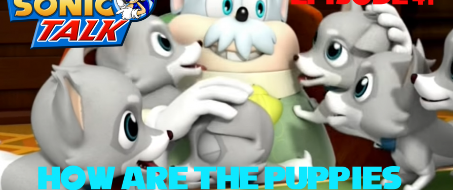 Sonic Talk 41: How Are The Puppies Having Puppies?!!